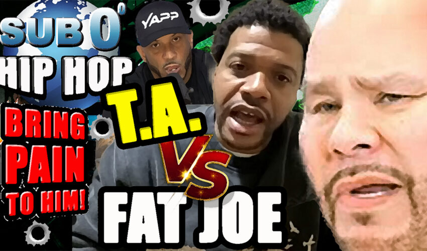 T.A. Vs FAT JOE! “BRING PAIN TO HIM!”